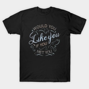 Would you like you if you met you | personal development T-Shirt